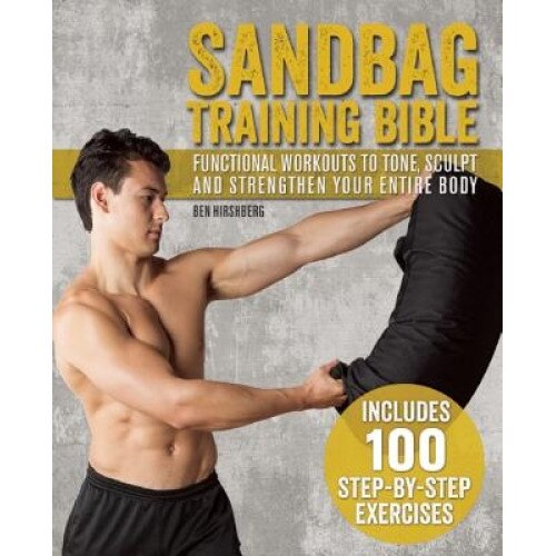Sandbag Training Bible: Functional Workouts to Tone, Sculpt and Strengthen Your Entire Body, Ben Hirshberg (Author)