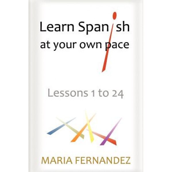 Learn Spanish at Your Own Pace: Lessons 1 to 24, Maria Fernandez (Author)