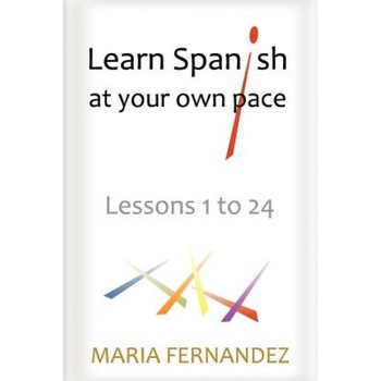 Learn Spanish at Your Own Pace: Lessons 1 to 24, Maria Fernandez (Author) Learn Spanish at Your Own Pace: Lessons 1 to 24, Maria Fernandez (Author)