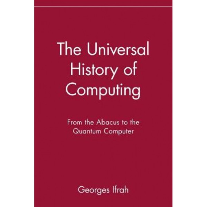 The Universal History of Computing: From the Abacus to the Quantum Computer - Georges Ifrah (Author)