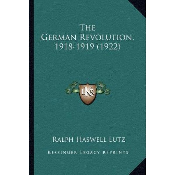 The German Revolution, 1918-1919 (1922), Ralph Haswell Lutz (Author)