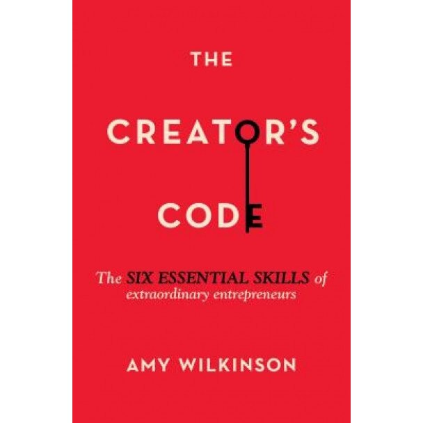 The Creator's Code: The Six Essential Skills of Extraordinary Entrepreneurs, Amy Wilkinson (Author)