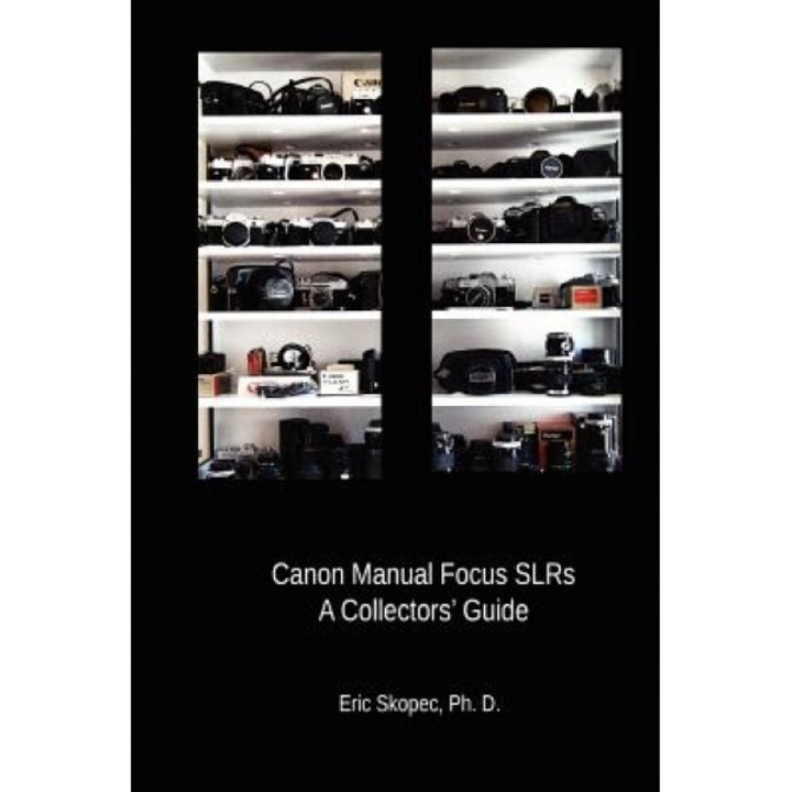 Canon Manual Focus Slrs: A Collectors' Guide, Eric Skopec (Author)