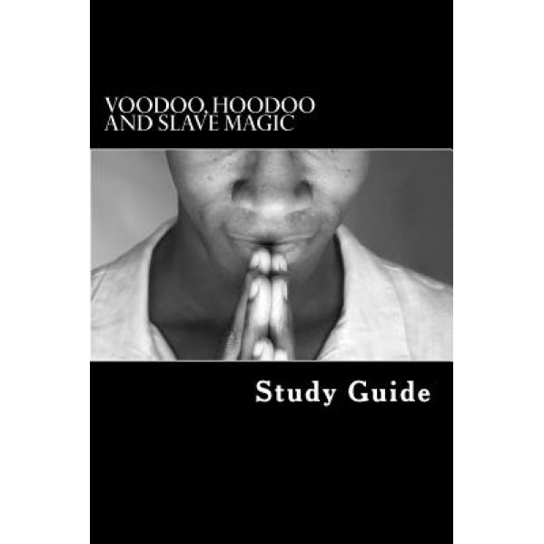 Voodoo, Hoodoo and Slave Magic: A Study Guide: Interviews with Slave Practitioners, American Slaves (Author)