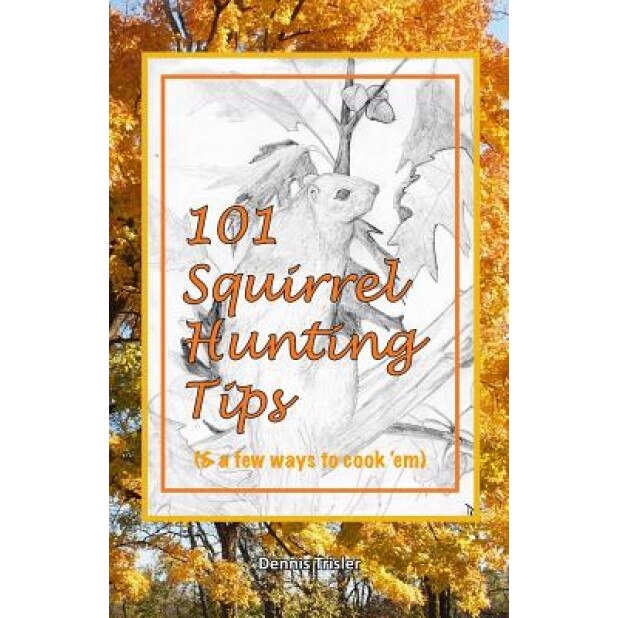 101 Squirrel Hunting Tips (& a Few Ways to Cook 'em), Dennis Trisler (Author)