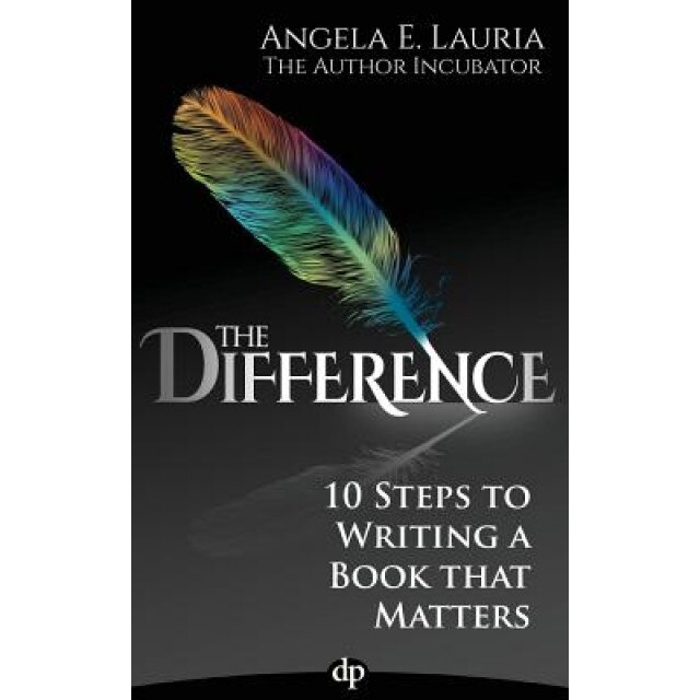 The Difference: 10 Steps to Writing a Book That Matters, Angela E. Lauria (Author)