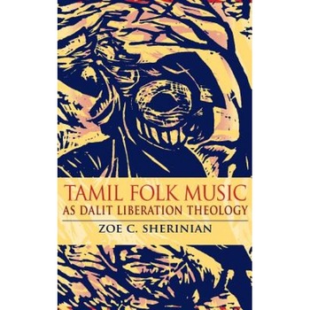 Tamil Folk Music as Dalit Liberation Theology, Zoe C. Sherinian (Author) Tamil Folk Music as Dalit Liberation Theology, Zoe C. Sherinian (Author)