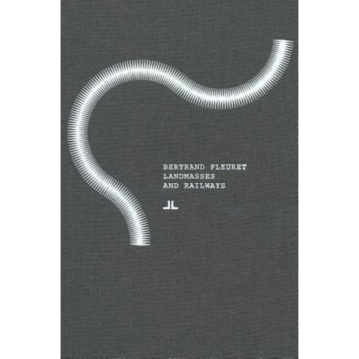 Bertrand Fleuret: Landmasses and Railways, Jason Fulford (Editor)