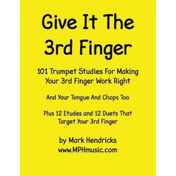 Give It the 3rd Finger: 101 Studies, Plus 12 Etudes and 12 Duets for Making Your 3rd Finger Work Right for Trumpet, Mark Hendricks (Author) Give It the 3rd Finger: 101 Studies, Plus 12 Etudes and 12 Duets for Making Your 3rd Finger Work Right for Trumpet, Mark Hendricks (Author)