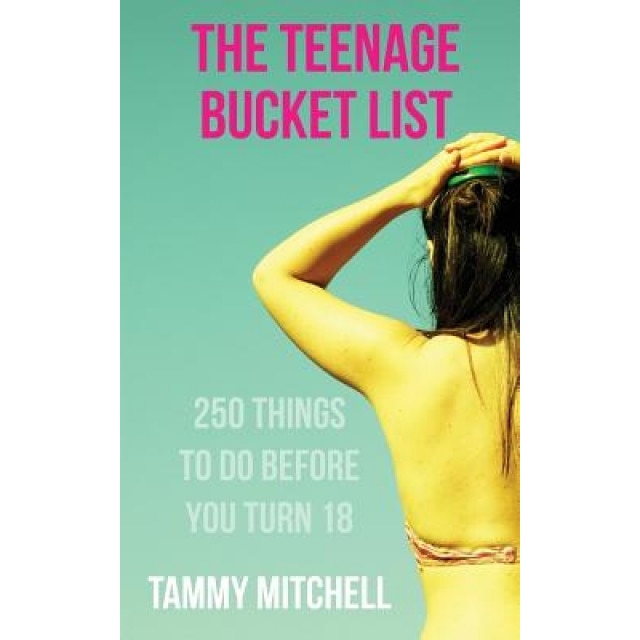 The Teenage Bucket List: 250 Things to Do Before You Turn 18, Tammy Mitchell (Author)
