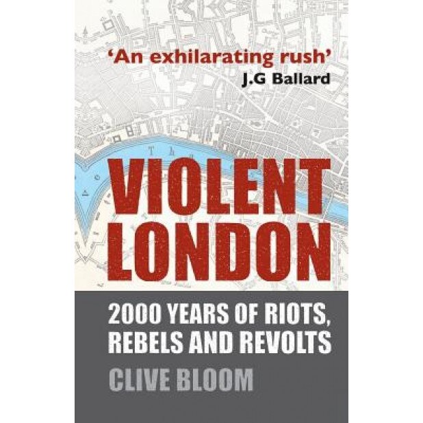 Violent London: 2000 Years of Riots, Rebels and Revolts, Clive Bloom (Author)