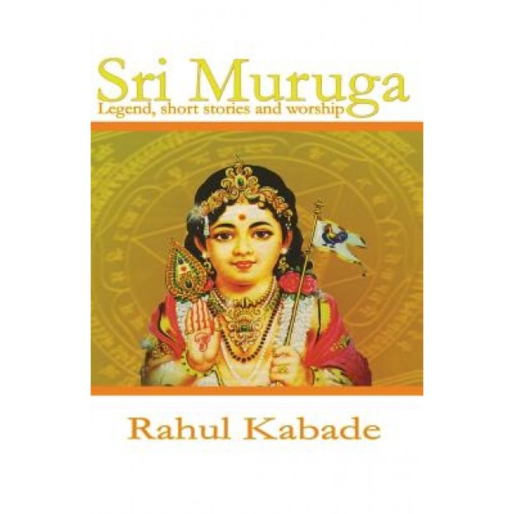 Sri Muruga: Legend, Stories, Temples and Worship, Rahul Kabade (Author)