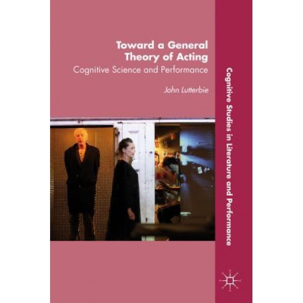 Toward a General Theory of Acting: Cognitive Science and Performance, John Lutterbie (Author)