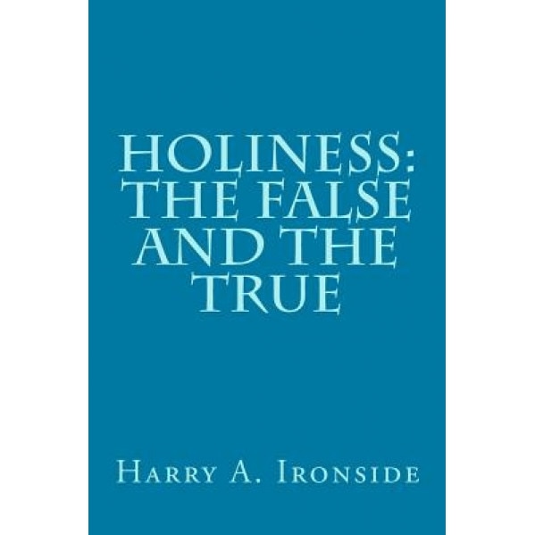 Holiness: The False and the True, Harry a. Ironside (Author)