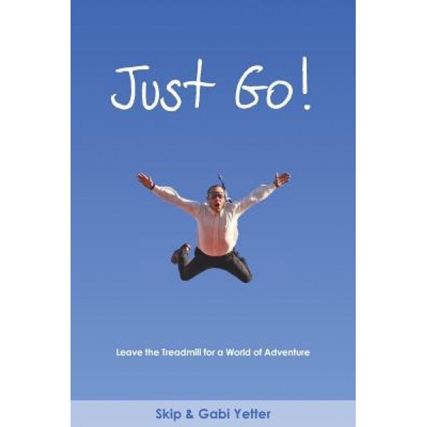 Just Go! Leave the Treadmill for a World of Adventure, Gabi Yetter (Author)