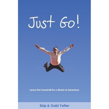 Just Go! Leave the Treadmill for a World of Adventure, Gabi Yetter (Author) Just Go! Leave the Treadmill for a World of Adventure, Gabi Yetter (Author)