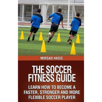 The Soccer Fitness Guide, Mirsad Hasic (Author) The Soccer Fitness Guide, Mirsad Hasic (Author)