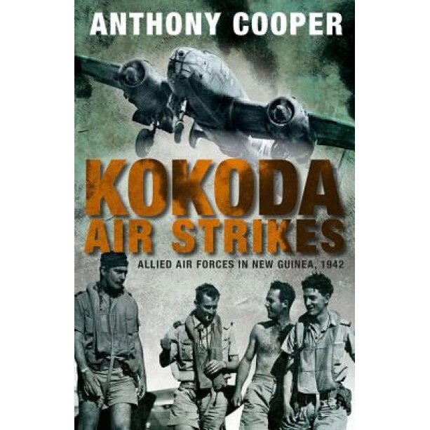 Kokoda Air Strikes: Allied Air Forces in New Guinea, 1942, Anthony James Cooper (Author)