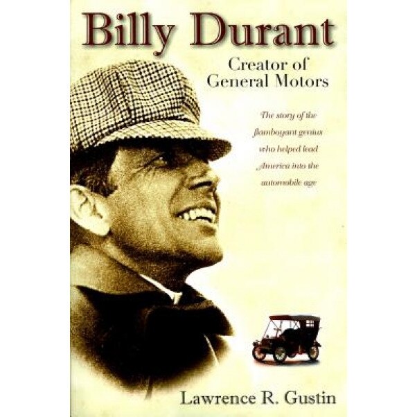 Billy Durant: Creator of General Motors, Lawrence R. Gustin