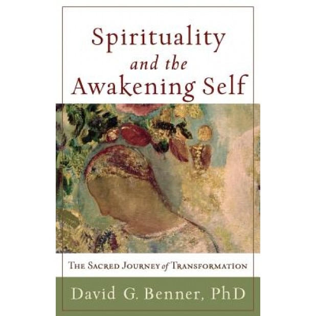Spirituality and the Awakening Self: The Sacred Journey of Transformation, David G. Benner (Author)