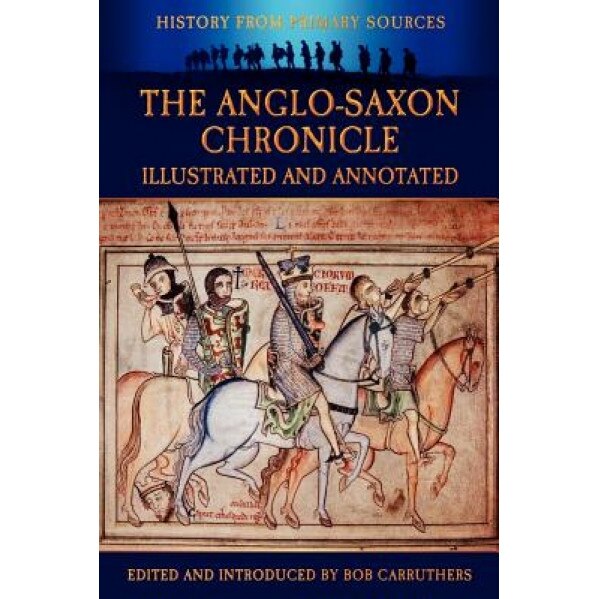 The Anglo-Saxon Chronicle - Illustrated and Annotated, Bob Carruthers (Editor)