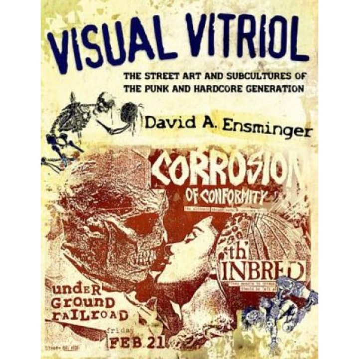Visual Vitriol: The Street Art and Subcultures of the Punk and Hardcore Generation, David Ensminger (Author)