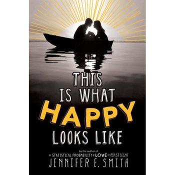 This Is What Happy Looks Like, Jennifer E. Smith (Author) This Is What Happy Looks Like, Jennifer E. Smith (Author)