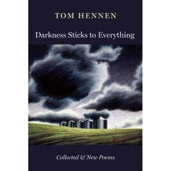 Darkness Sticks to Everything: Collected and New Poems, Tom Hennen (Author)