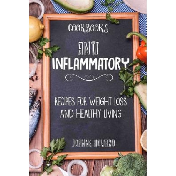 Cookbooks: Anti Inflammatory Recipes, Weight Loss, and Healthy Living, Joanne Howard (Author)