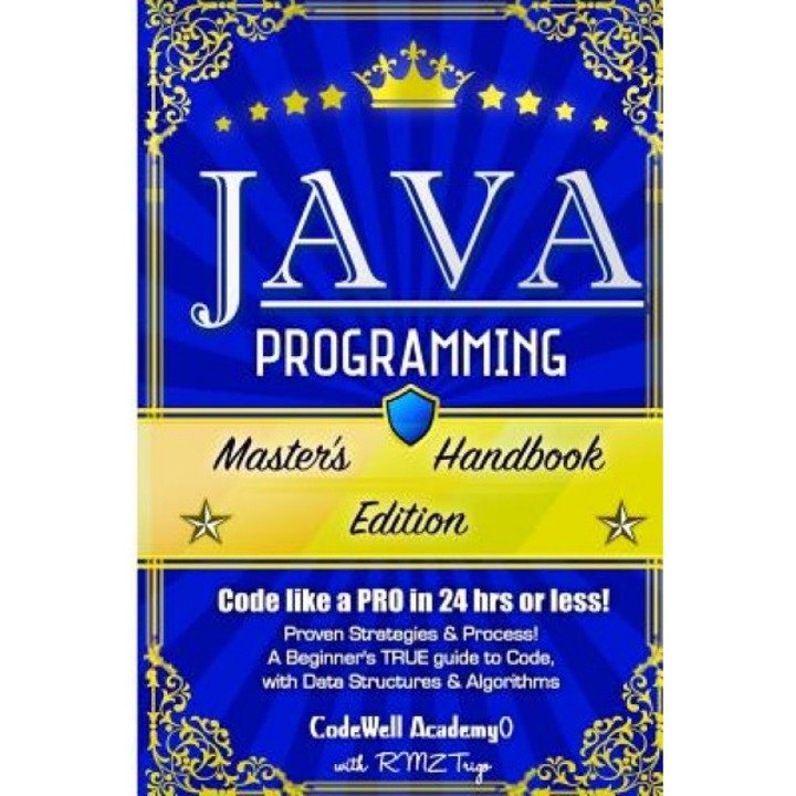 Java Programming: Master's Handbook: A True Beginner's Guide! Problem Solving, Code, Data Science, Data Structures & Algorithms (Code Li, Codewell Academy (Author)