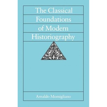 The Classical Foundations of Modern Historiography, Arnaldo D. Momigliano (Author) The Classical Foundations of Modern Historiography, Arnaldo D. Momigliano (Author)