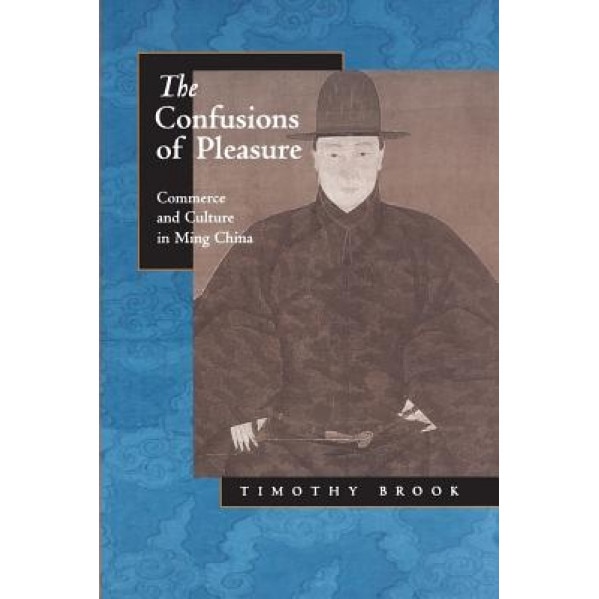 The Confusions of Pleasure: Commerce and Culture in Ming China, Timothy Brook (Author)