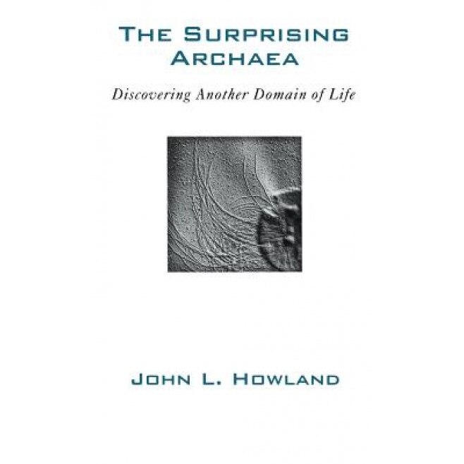 The Surprising Archaea: Discovering Another Domain of Life, John L. Howland (Author)