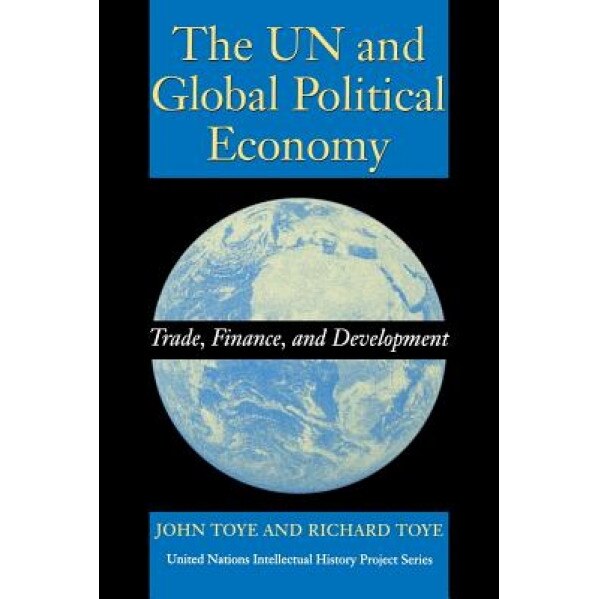 The UN and Global Political Economy: Trade, Finance, and Development - John Toye (Author)