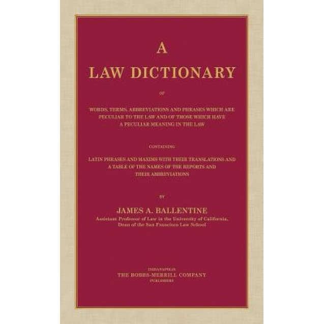 A Law Dictionary of Words, Terms, Abbreviations and Phrases Which Are Peculiar to the Law and of Those Which Have a Peculiar Meaning in the Law Cont, James A. Ballentine (Author)