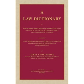 A Law Dictionary of Words, Terms, Abbreviations and Phrases Which Are Peculiar to the Law and of Those Which Have a Peculiar Meaning in the Law Cont, James A. Ballentine (Author) A Law Dictionary of Words, Terms, Abbreviations and Phrases Which Are Peculiar to the Law and of Those Which Have a Peculiar Meaning in the Law Cont, James A. Ballentine (Author)
