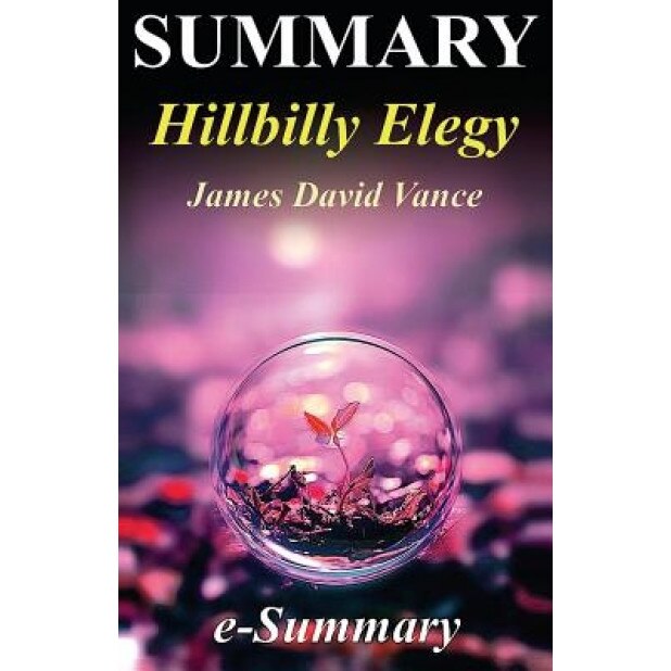 Summary - Hillbilly Elegy: By James David Vance - A Memoir of a Family and Culture in Crisis, E- Summary (Author)