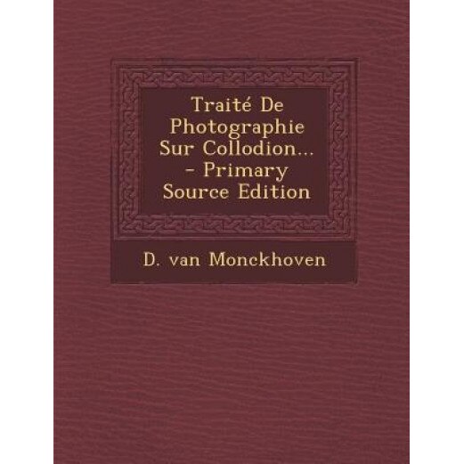Traite de Photographie Sur Collodion... - Primary Source Edition, D. Van Monckhoven (Author)