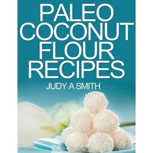 Paleo Coconut Flour Recipe Book: -A Health Food Transformation Guide-, Judy a. Smith (Author)