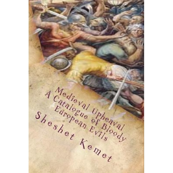 Medieval Upheaval, a Catalogue of Bloody European Evils: Confronting the Whitewashing of European History, Sheshet Kemet (Author)