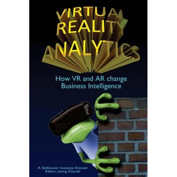 Virtual Reality Analytics: How VR and AR Change Business Intelligence, Joerg Osarek (Author)
