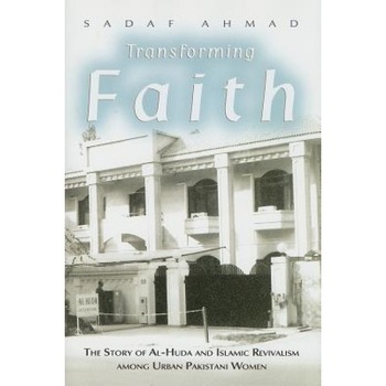 Transforming Faith: The Story of Al-Huda and Islamic Revivalism Among Urban Pakistani Women, Sadaf Ahmad (Author) Transforming Faith: The Story of Al-Huda and Islamic Revivalism Among Urban Pakistani Women, Sadaf Ahmad (Author)
