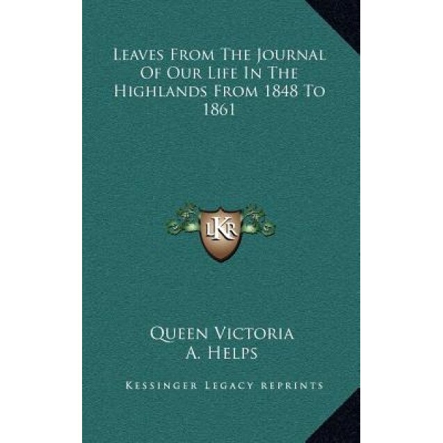 Leaves from the Journal of Our Life in the Highlands from 1848 to 1861, Queen Victoria (Author)