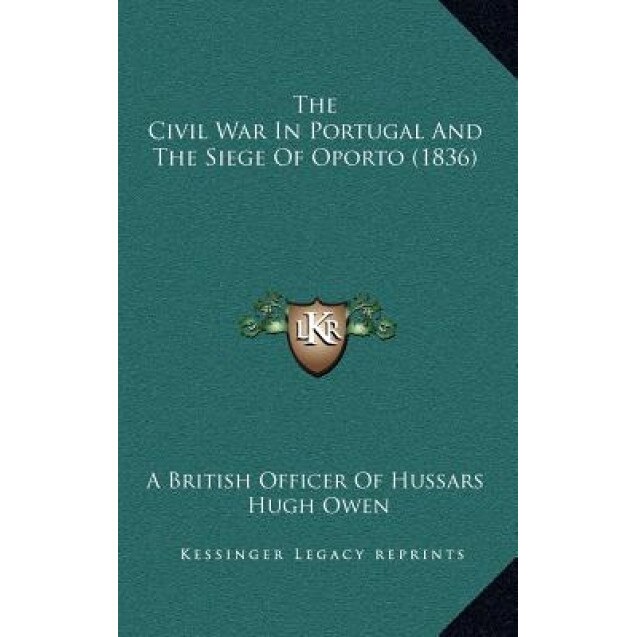 The Civil War in Portugal and the Siege of Oporto (1836), A. British Officer of Hussars (Author)