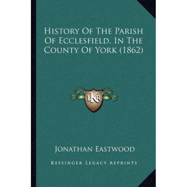 History of the Parish of Ecclesfield, in the County of York (1862), Jonathan Eastwood (Author)