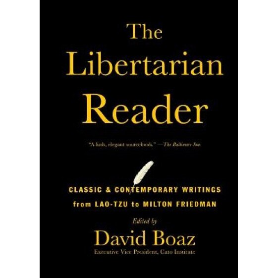The Libertarian Reader: Classic & Contemporary Writings from Lao-Tzu to Milton Friedman, David Boaz (Editor)