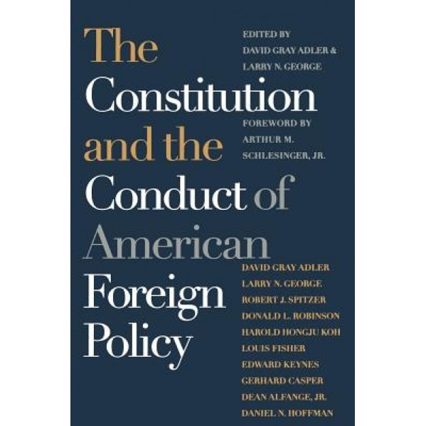 The Constitution and the Conduct of American Foreign Policy, David Gray Adler (Editor)