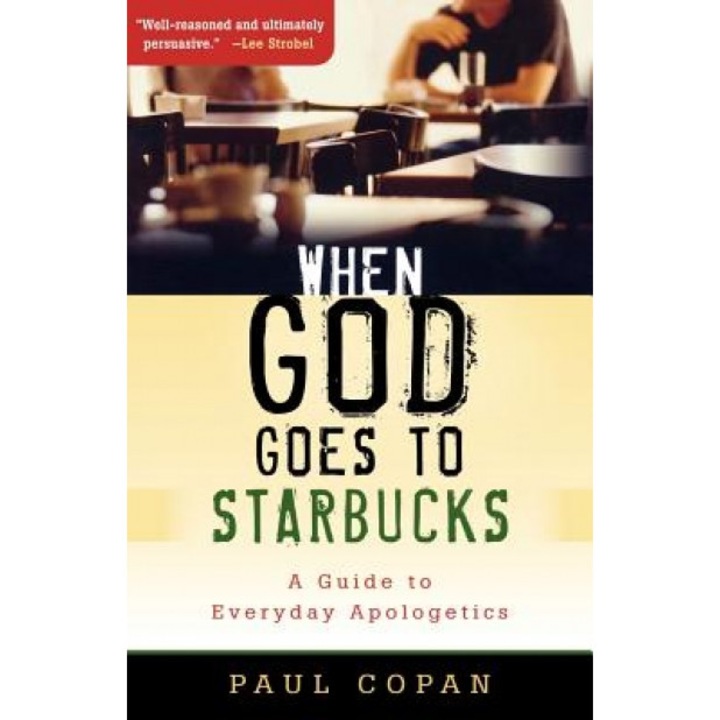When God Goes to Starbucks: A Guide to Everyday Apologetics, Paul Copan