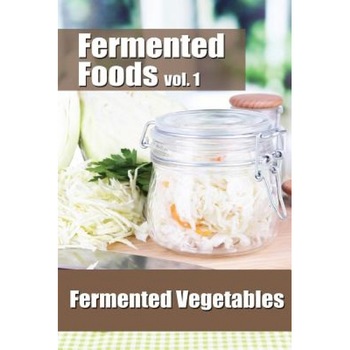 Fermented Foods Vol. 1: Fermented Vegetables, Meghan Grande (Author) Fermented Foods Vol. 1: Fermented Vegetables, Meghan Grande (Author)
