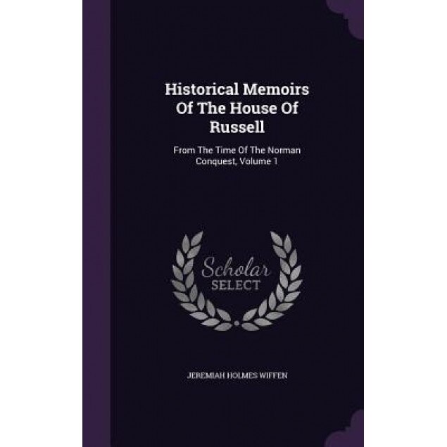 Historical Memoirs of the House of Russell: From the Time of the Norman Conquest, Volume 1, Jeremiah Holmes Wiffen (Author)